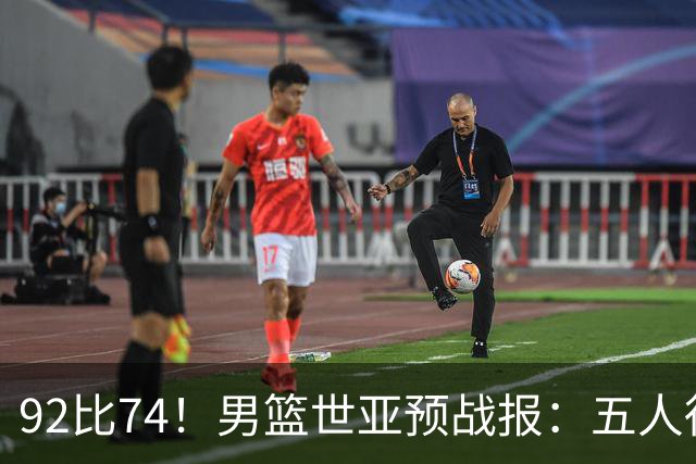 92比74！男篮世亚预战报：五人得分上双 , 生死战爆发 , 中国男篮晋级